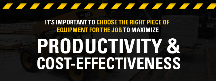 It's important to choose the right piece of equipment for the job to maximize productivity & cost-effectiveness.